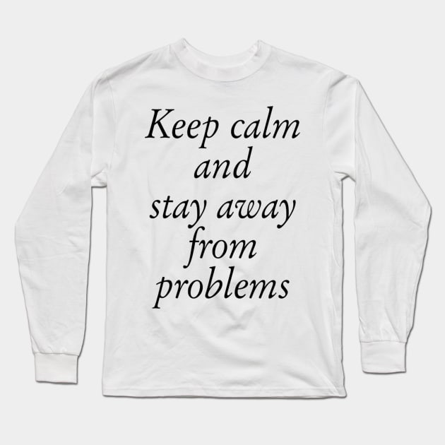 Keep Calm And Stay Away From Problems Long Sleeve T-Shirt by ERRAMSHOP